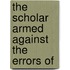 The Scholar Armed Against The Errors Of