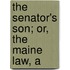 The Senator's Son; Or, The Maine Law, A