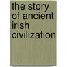 The Story Of Ancient Irish Civilization door Patrick Weston Joyce