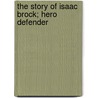 The Story Of Isaac Brock; Hero Defender door Walter R. Nursey