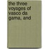 The Three Voyages Of Vasco Da Gama, And