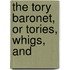 The Tory Baronet, Or Tories, Whigs, And