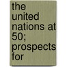 The United Nations At 50; Prospects For door United States. Congress. Relations