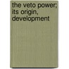 The Veto Power; Its Origin, Development door Edward Campbell Mason