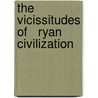 The Vicissitudes Of   Ryan Civilization door Mahadev Moreshwar Kunte