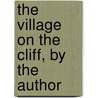 The Village On The Cliff, By The Author door Anne Isabella Ritchie