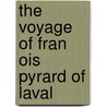 The Voyage Of Fran  Ois Pyrard Of Laval by Francois Pyrard