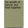 The Wealth Of Nature. Our Food Supplies by Rev. John Montgomery
