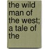 The Wild Man Of The West; A Tale Of The