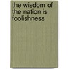 The Wisdom Of The Nation Is Foolishness door Unknown Author