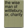 The Wise Man Of Wittlebury, Or, Charity door Sophie Amelia Prosser