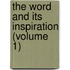 The Word And Its Inspiration (Volume 1)