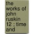 The Works Of John Ruskin  12 ; Time And