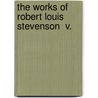 The Works Of Robert Louis Stevenson  V. door Robert Louis Stevension