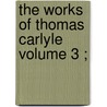 The Works Of Thomas Carlyle  Volume 3 ; by Thomas Carlyle