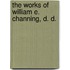 The Works Of William E. Channing, D. D.