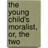 The Young Child's Moralist, Or, The Two