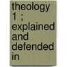 Theology  1 ; Explained And Defended In door Timothy Dwight