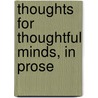 Thoughts For Thoughtful Minds, In Prose door George Calvert
