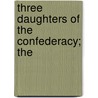 Three Daughters Of The Confederacy; The door Ll D. Cyrus Townsend Brady