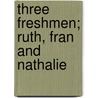 Three Freshmen; Ruth, Fran And Nathalie door Jessie Anderson Chase