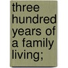 Three Hundred Years Of A Family Living; by William Kirkpatrick Riland Bedford