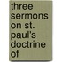 Three Sermons On St. Paul's Doctrine Of