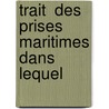 Trait  Des Prises Maritimes Dans Lequel by Denis Charles Duverdy