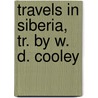 Travels In Siberia, Tr. By W. D. Cooley by Georg Adolph Erman