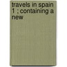 Travels In Spain  1 ; Containing A New door Jean-Francois Bourgoing