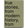 True Stories, From Modern History, From door Maria Elizabeth Budden