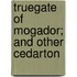 Truegate Of Mogador; And Other Cedarton