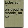 Tudes Sur La Philosophie Morale, Au Xix by Gustave Belot