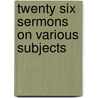 Twenty Six Sermons On Various Subjects door William Beveridge
