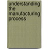 Understanding the Manufacturing Process door Professor Joseph Harrington