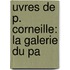 Uvres De P. Corneille: La Galerie Du Pa