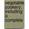 Vegetable Cookery; Including A Complete door John Smith