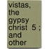 Vistas, The Gypsy Christ  5 ; And Other