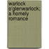 Warlock O'Glenwarlock; A Homely Romance