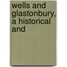 Wells And Glastonbury, A Historical And by Thomas Scott Holmes