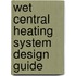Wet Central Heating System Design Guide
