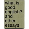 What Is Good English?; And Other Essays door Harry Thurston Peck
