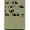 What Is Man? ; His Origin, Life-History door Jeff Anderson
