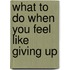 What to Do When You Feel Like Giving Up
