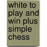 White To Play And Win Plus Simple Chess door Weaver W. Adams