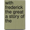With Frederick The Great A Story Of The door George Alfred Henty