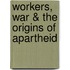 Workers, War & the Origins of Apartheid