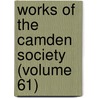 Works Of The Camden Society (Volume 61) by Camden Society of Great Britain