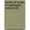 Works of Lucian of Samosata - Volume 03 door Of Samosata Lucian