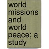 World Missions And World Peace; A Study by Caroline Atwater Mason